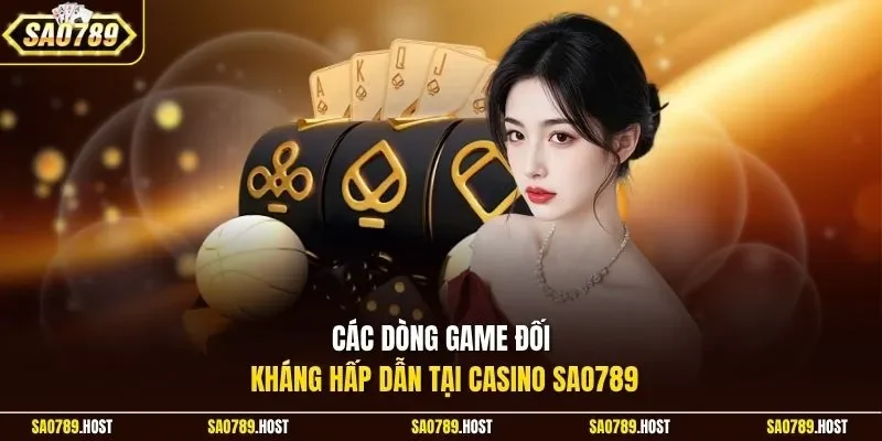 Các dòng game đối kháng hấp dẫn tại Casino Sao789