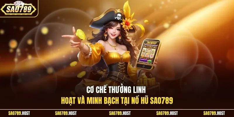 Cơ chế thưởng linh hoạt và minh bạch tại nổ hũ Sao789