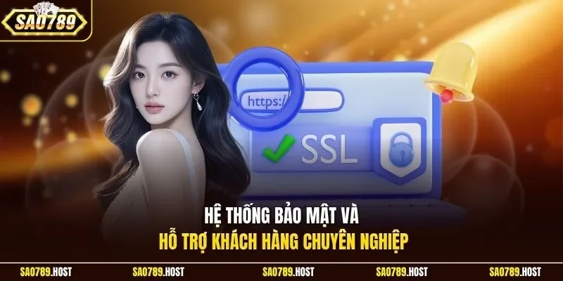 Hệ thống bảo mật và hỗ trợ khách hàng chuyên nghiệp