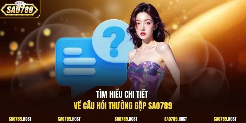 Tìm hiểu chi tiết về câu hỏi thường gặp Sao789