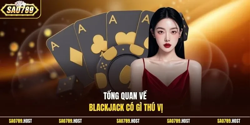 Tổng quan về Blackjack có gì thú vị 
