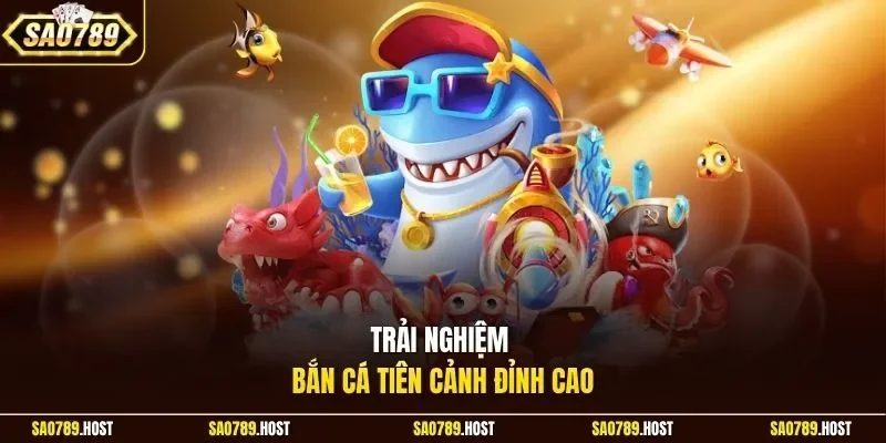Trải nghiệm bắn cá tiên cảnh đỉnh cao